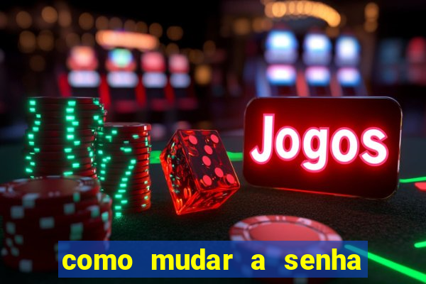 como mudar a senha de saque do jogo do tigre